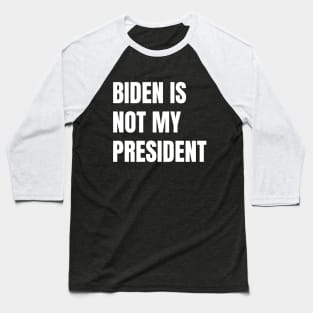 Biden Is Not My President Baseball T-Shirt